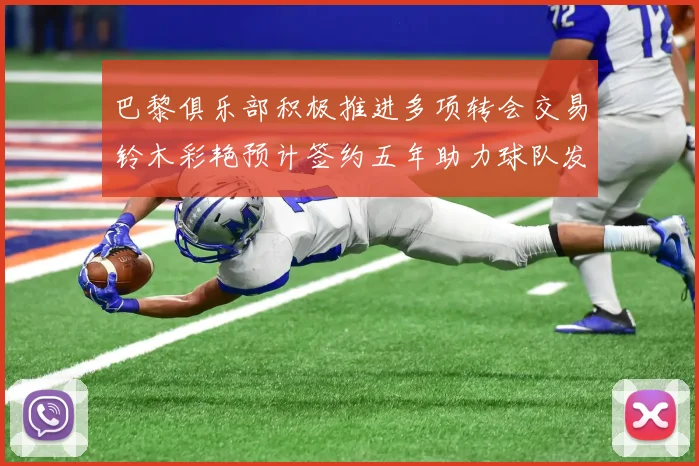 巴黎俱乐部积极推进多项转会交易铃木彩艳预计签约五年助力球队发展