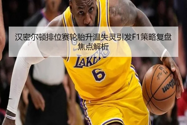 汉密尔顿排位赛轮胎升温失灵引发F1策略复盘焦点解析